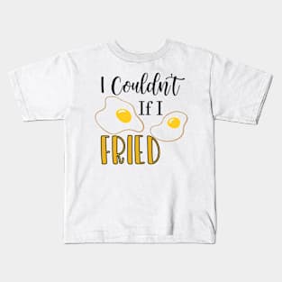 I Couldn't If I Fried Kids T-Shirt